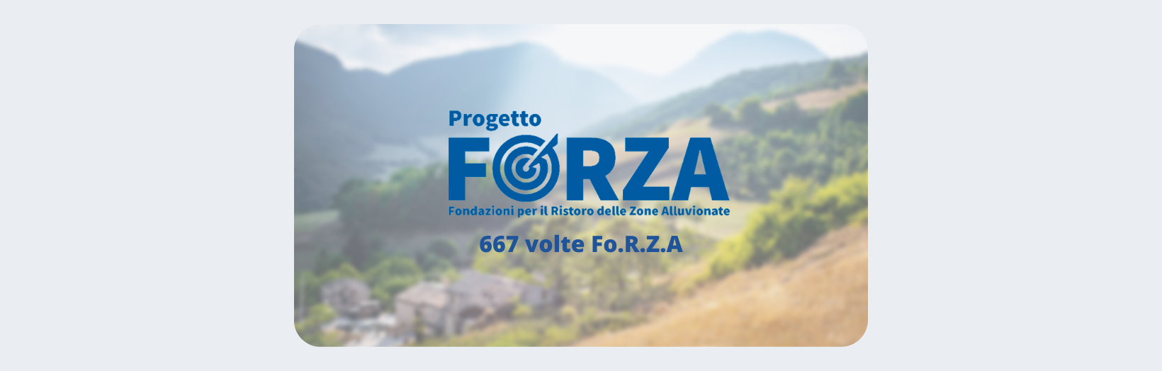 Progetto Fo.R.Z.A. | Fondazioni per il Ristoro delle Zone Alluvionate – 667 volte Fo.R.Z.A.