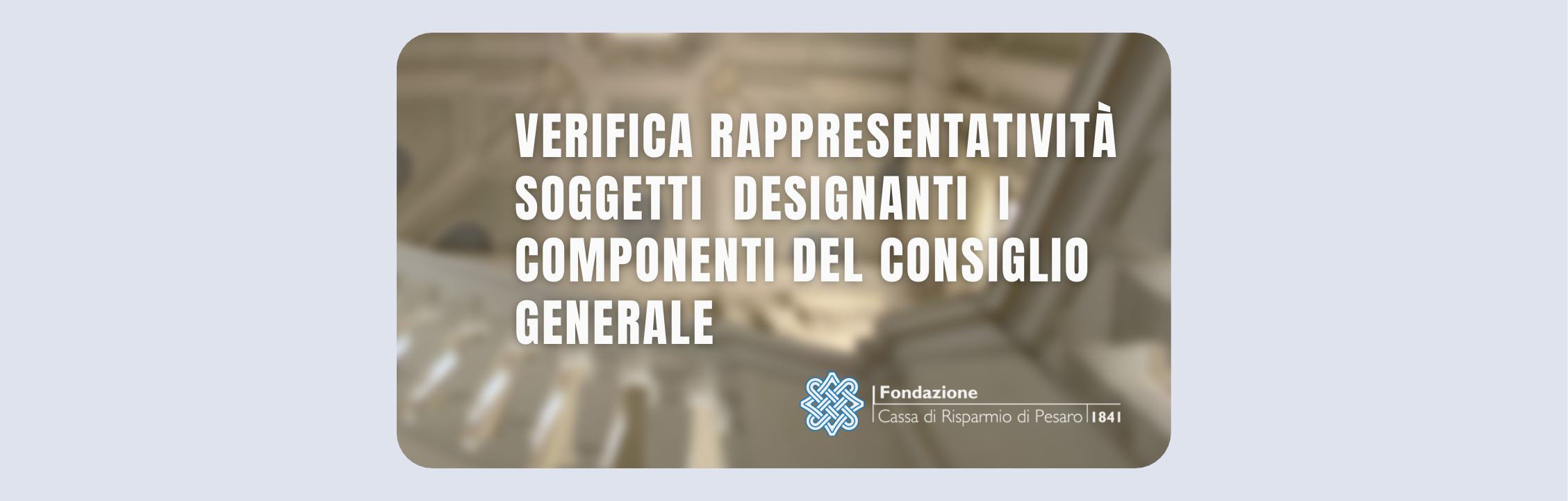 Al momento stai visualizzando Verifica Rappresentatività Soggetti Designanti I Componenti Del Consiglio Generale Della Fondazione C. R. Pesaro Ai Sensi Dell’Art. 16, Comma 2 Dello Statuto